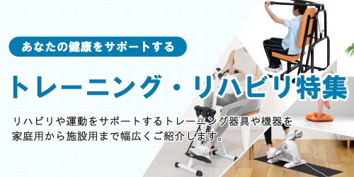 健康をサポートする。トレーニング・リハビリ特集。家庭用から施設用まで幅広くご紹介します。